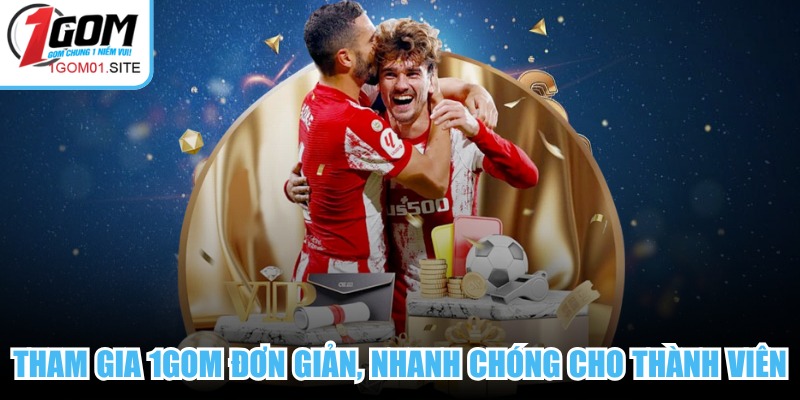 Tham gia 1Gom đơn giản, nhanh chóng cho mọi thành viên
