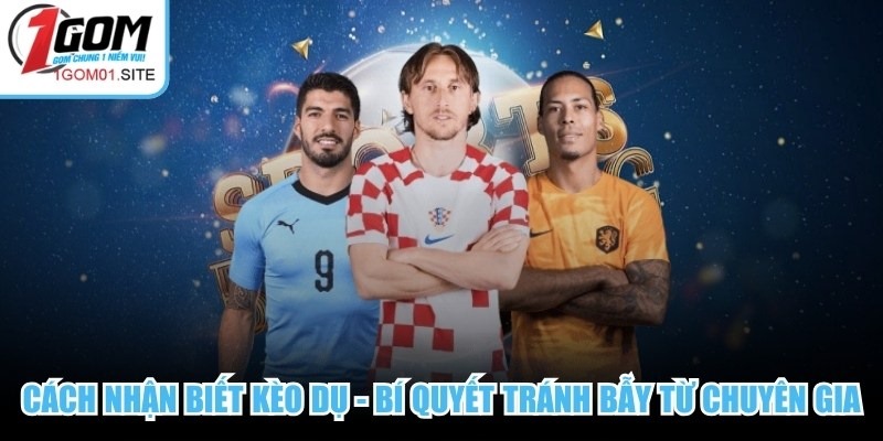 Cách Nhận Biết Kèo Dụ - Bí Quyết Tránh Bẫy Từ Chuyên Gia