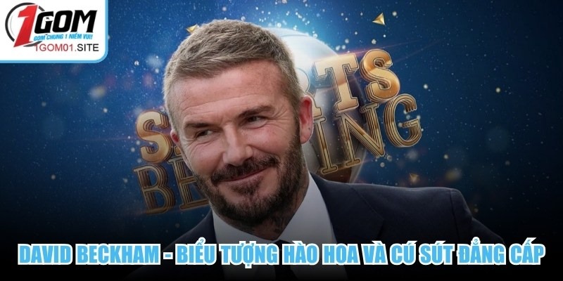 David Beckham - Biểu Tượng Hào Hoa Và Cú Sút Đẳng Cấp