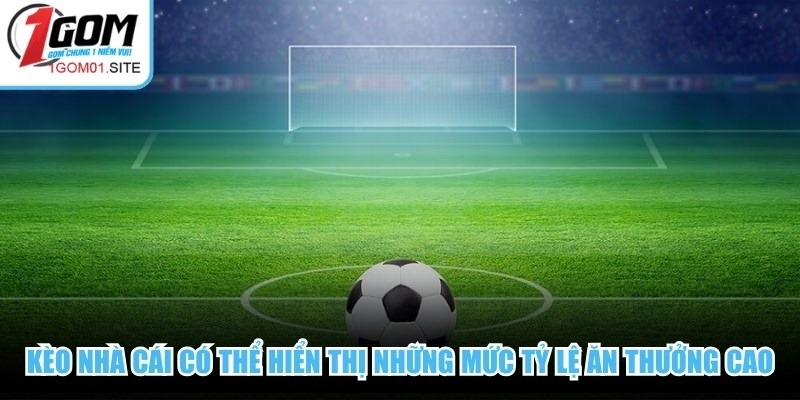 Kèo nhà cái có thể hiển thị những mức tỷ lệ ăn thưởng cao