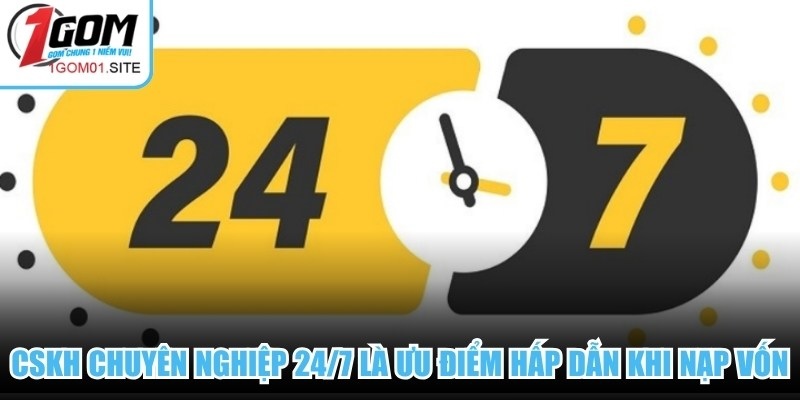 CSKH chuyên nghiệp 24/7 là ưu điểm hấp dẫn khi nạp vốn