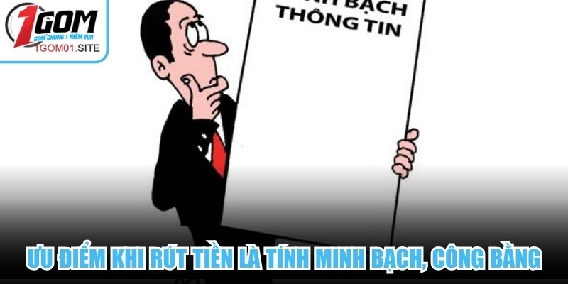 Ưu điểm khi rút tiền tại chuyên trang là tính minh bạch, công bằng 